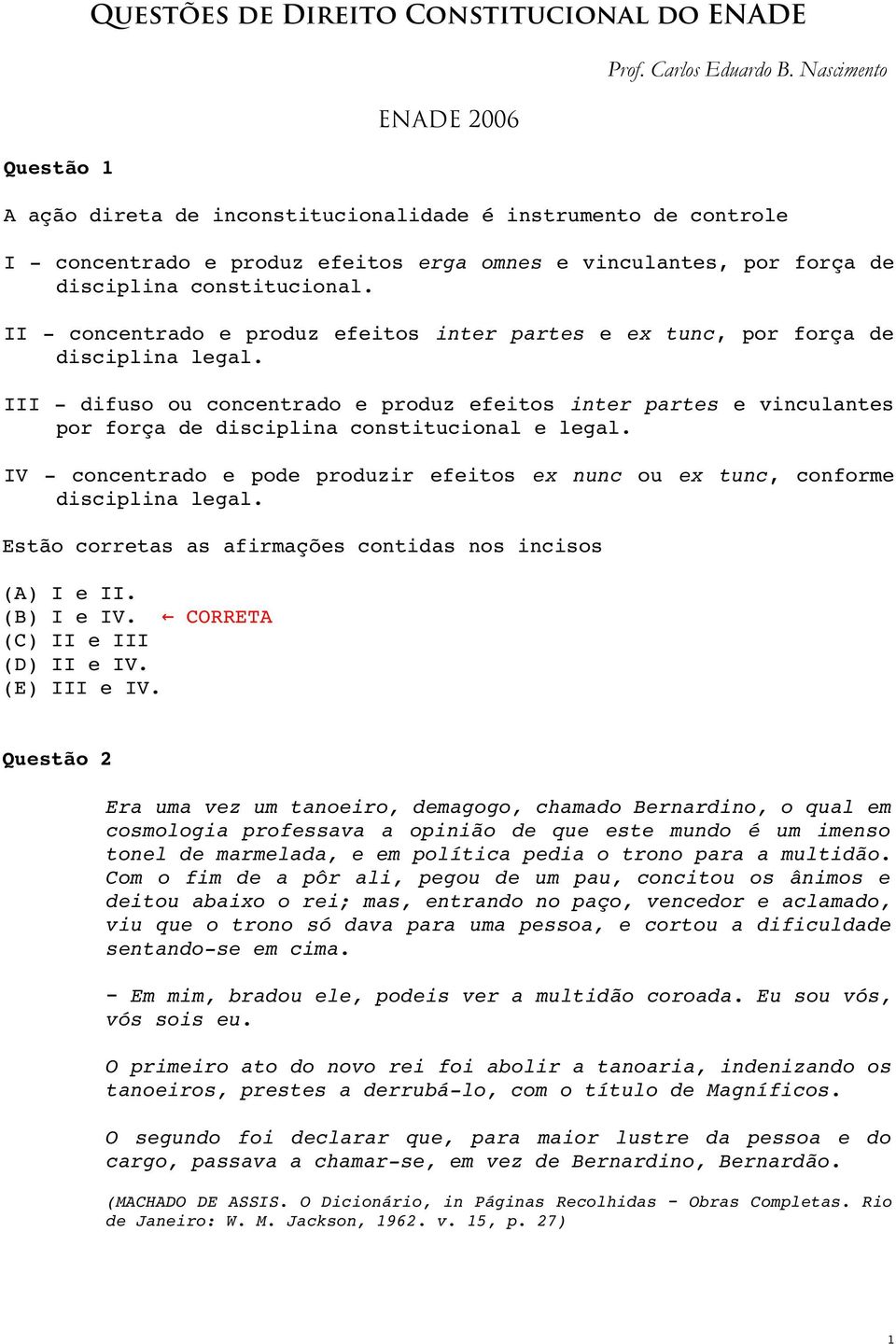 II concentrado e produz efeitos inter partes e ex tunc, por força de disciplina legal.