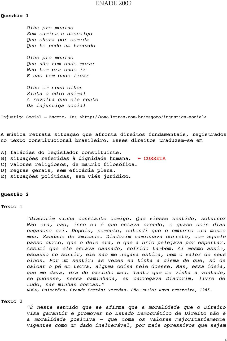 br/esgoto/injustica social> A música retrata situação que afronta direitos fundamentais, registrados no texto constitucional brasileiro.