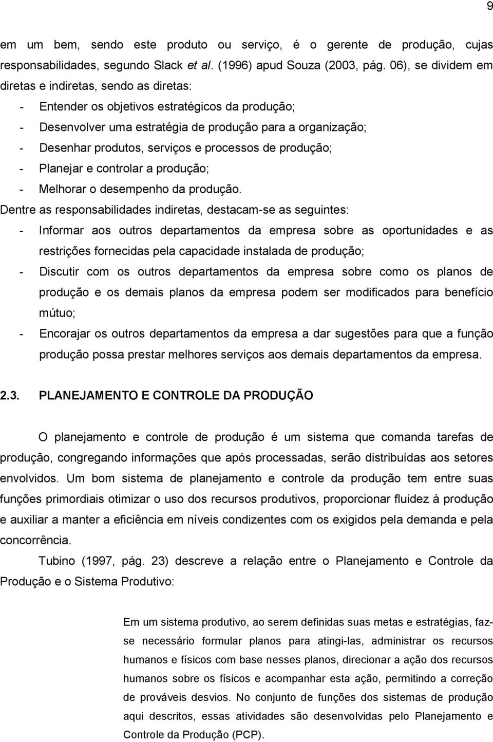 e processos de produção; - Planejar e controlar a produção; - Melhorar o desempenho da produção.