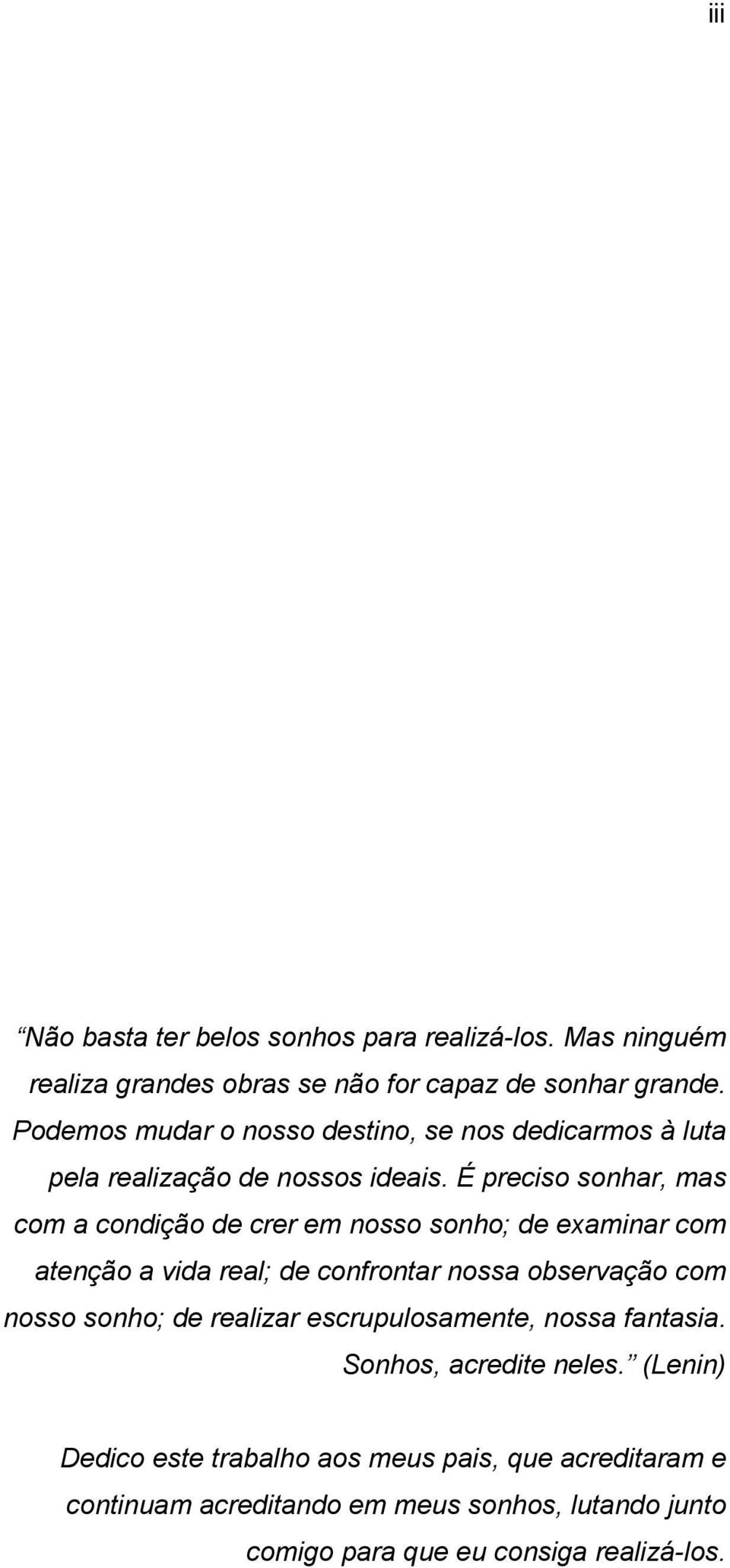 É preciso sonhar, mas com a condição de crer em nosso sonho; de examinar com atenção a vida real; de confrontar nossa observação com nosso