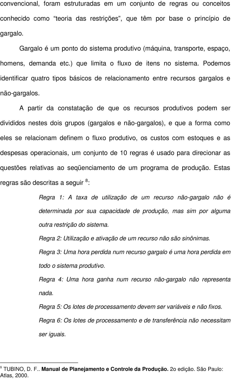 Podemos identificar quatro tipos básicos de relacionamento entre recursos gargalos e não-gargalos.