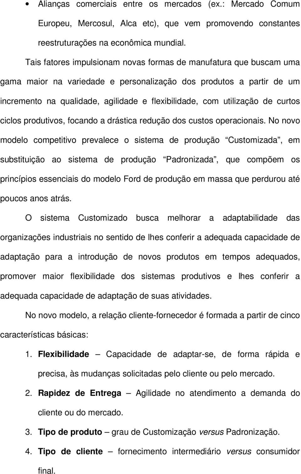 utilização de curtos ciclos produtivos, focando a drástica redução dos custos operacionais.