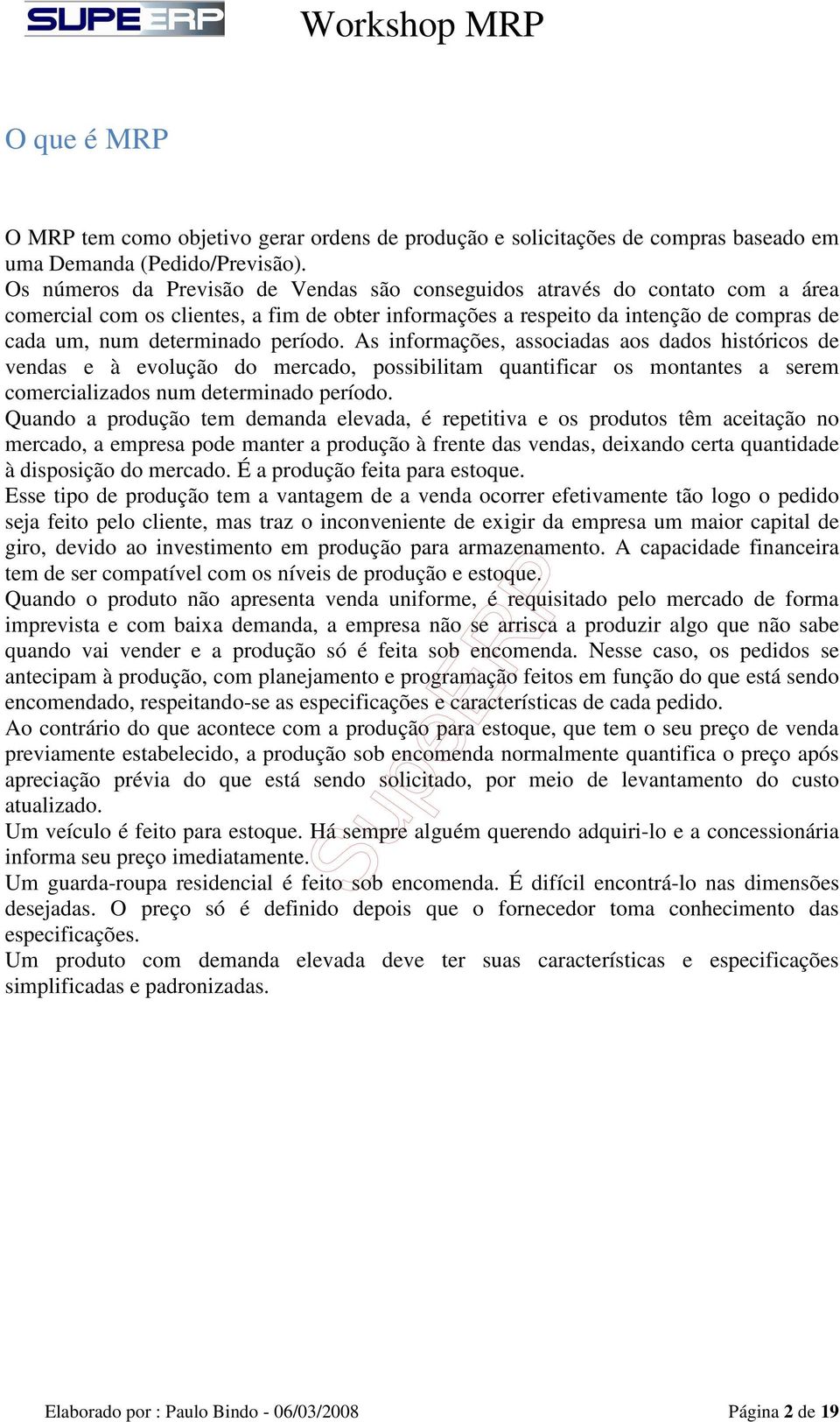 período. As informações, associadas aos dados históricos de vendas e à evolução do mercado, possibilitam quantificar os montantes a serem comercializados num determinado período.