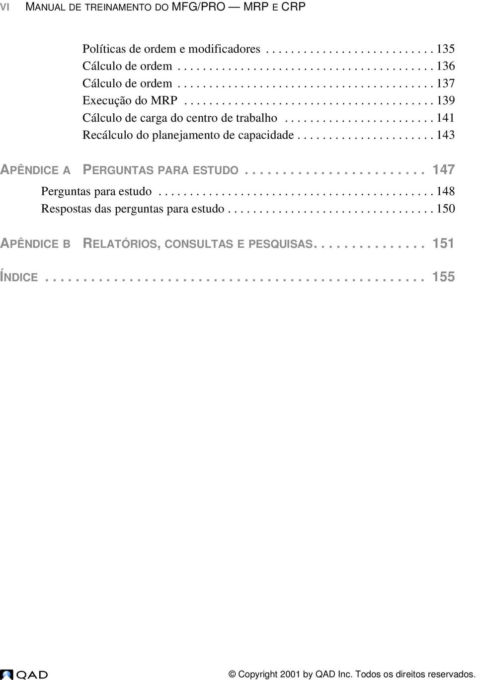 ..................... 143 APÊNDICE A PERGUNTAS PARA ESTUDO........................ 147 Perguntas para estudo............................................ 148 Respostas das perguntas para estudo.