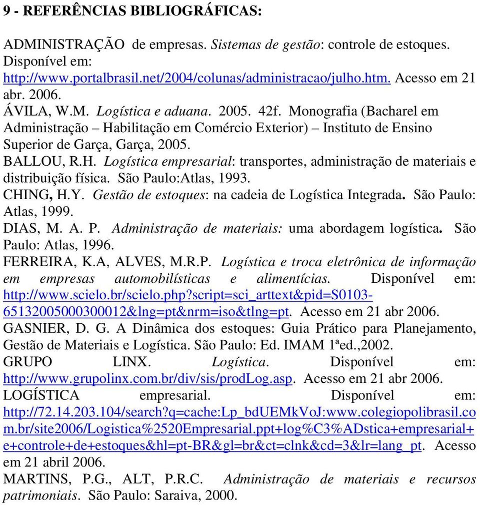 São Paulo:Atlas, 1993. CHING, H.Y. Gestão de estoques: na cadeia de Logística Integrada. São Paulo: Atlas, 1999. DIAS, M. A. P. Administração de materiais: uma abordagem logística.