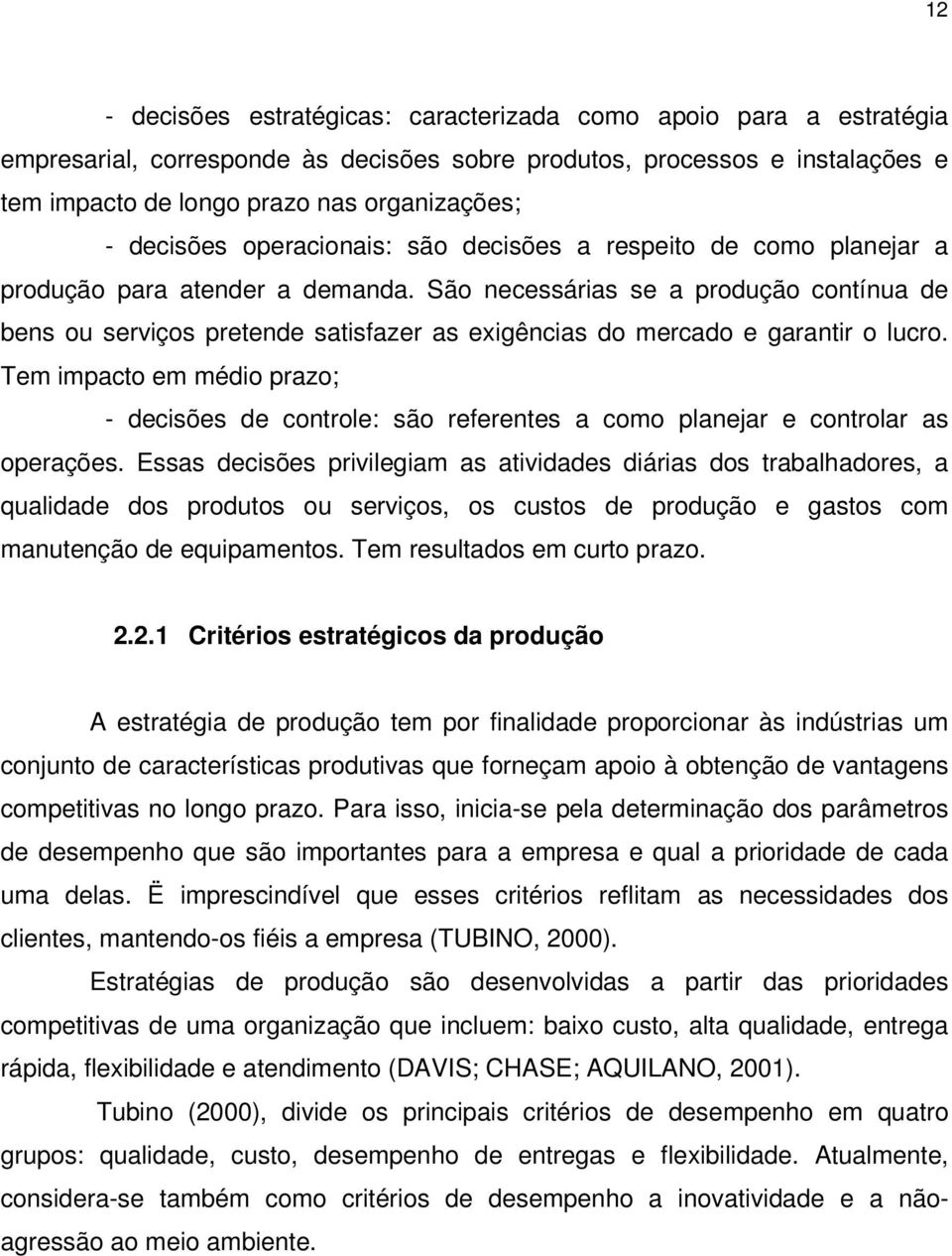 São necessárias se a produção contínua de bens ou serviços pretende satisfazer as exigências do mercado e garantir o lucro.