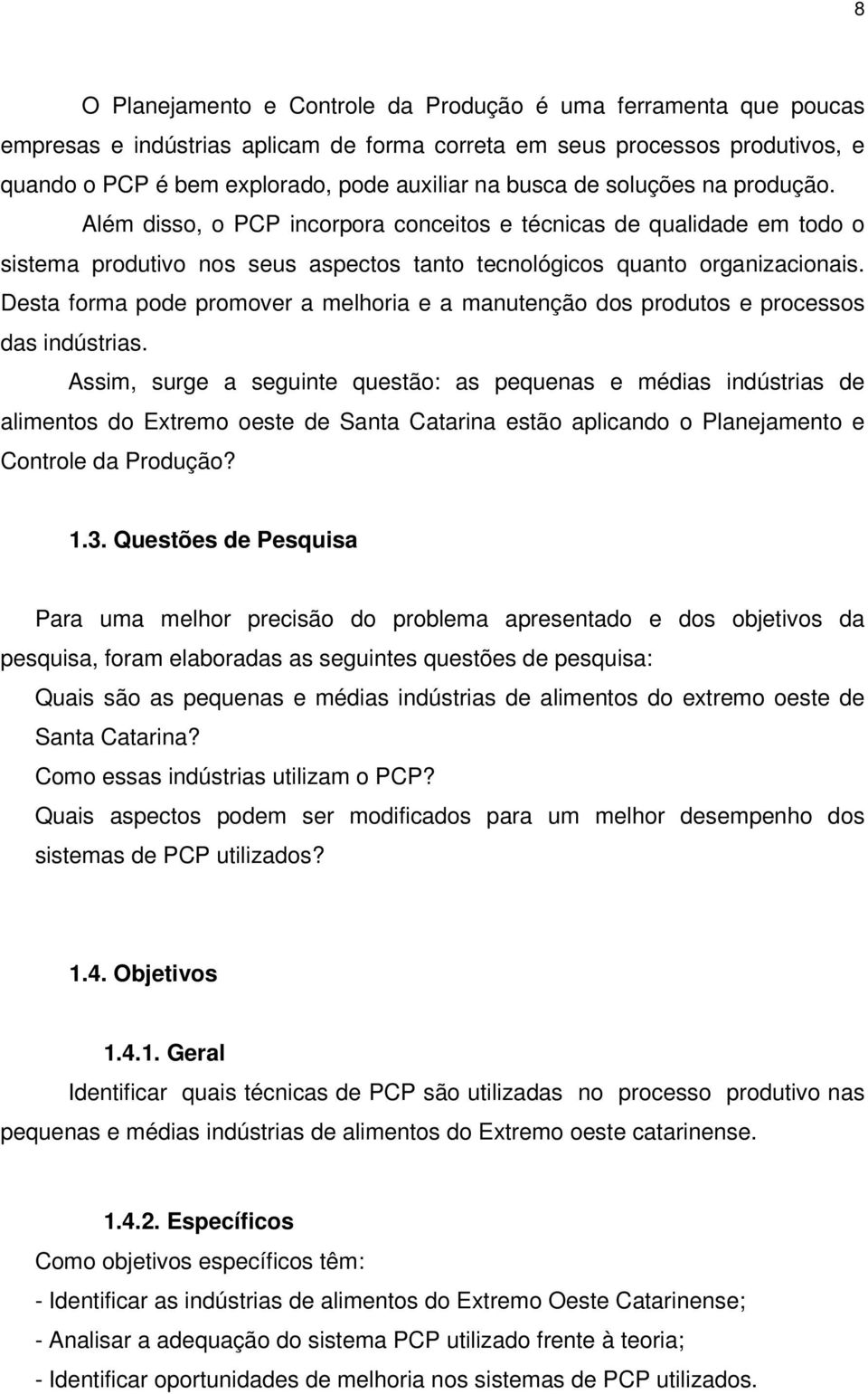 Desta forma pode promover a melhoria e a manutenção dos produtos e processos das indústrias.