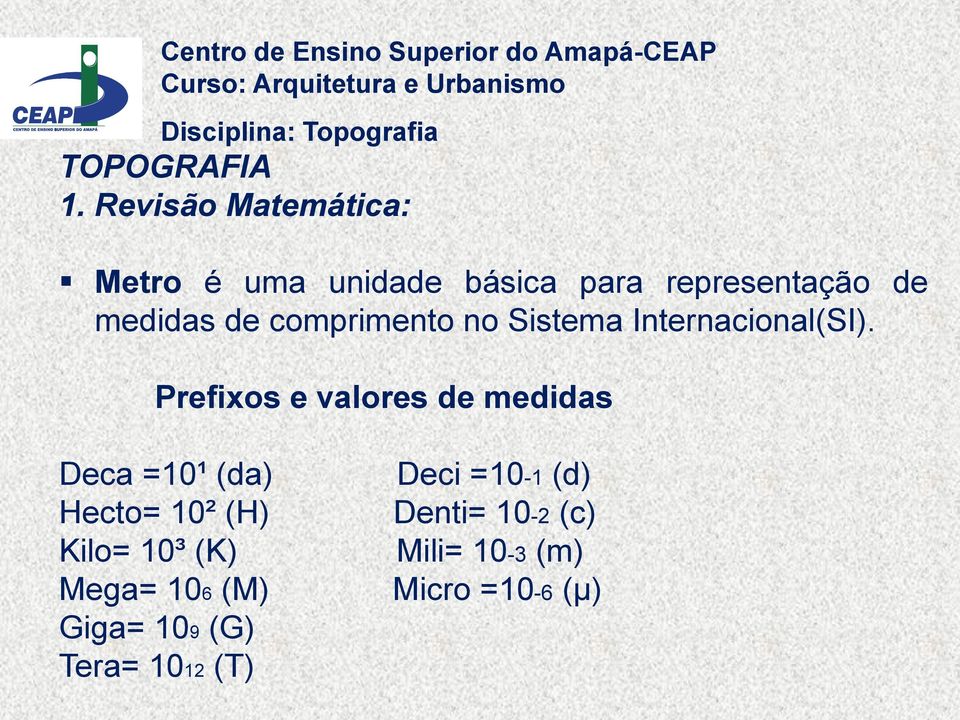 Prefixos e valores de medidas Deca =10¹ (da) Hecto= 10² (H) Kilo= 10³