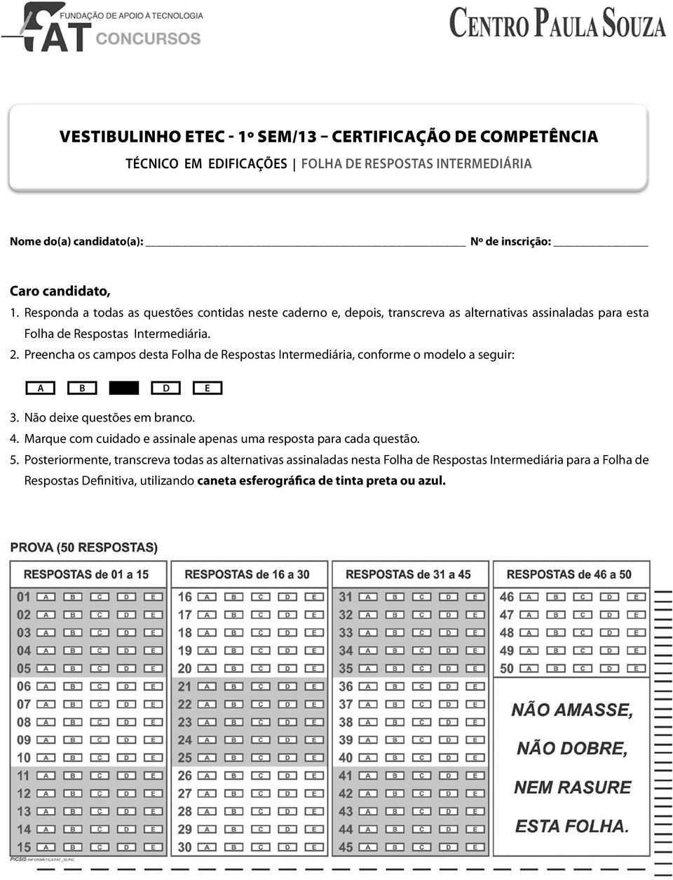 Preencha os campos desta Folha de Respostas Intermediária, conforme o modelo a seguir: A B D E 3. Não deixe questões em branco. 4.