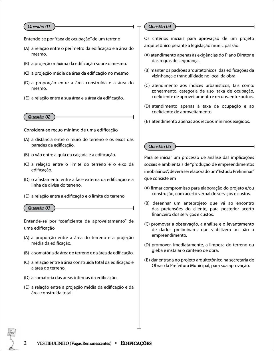 Questão 02 Os critérios iniciais para aprovação de um projeto arquitetônico perante a legislação municipal são: (A) atendimento apenas às exigências do Plano Diretor e das regras de segurança.