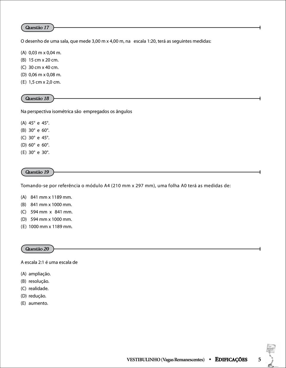 Questão 19 Tomando-se por referência o módulo A4 (210 mm x 297 mm), uma folha A0 terá as medidas de: (A) 841 mm x 1189 mm. (B) 841 mm x 1000 mm. (C) 594 mm x 841 mm.