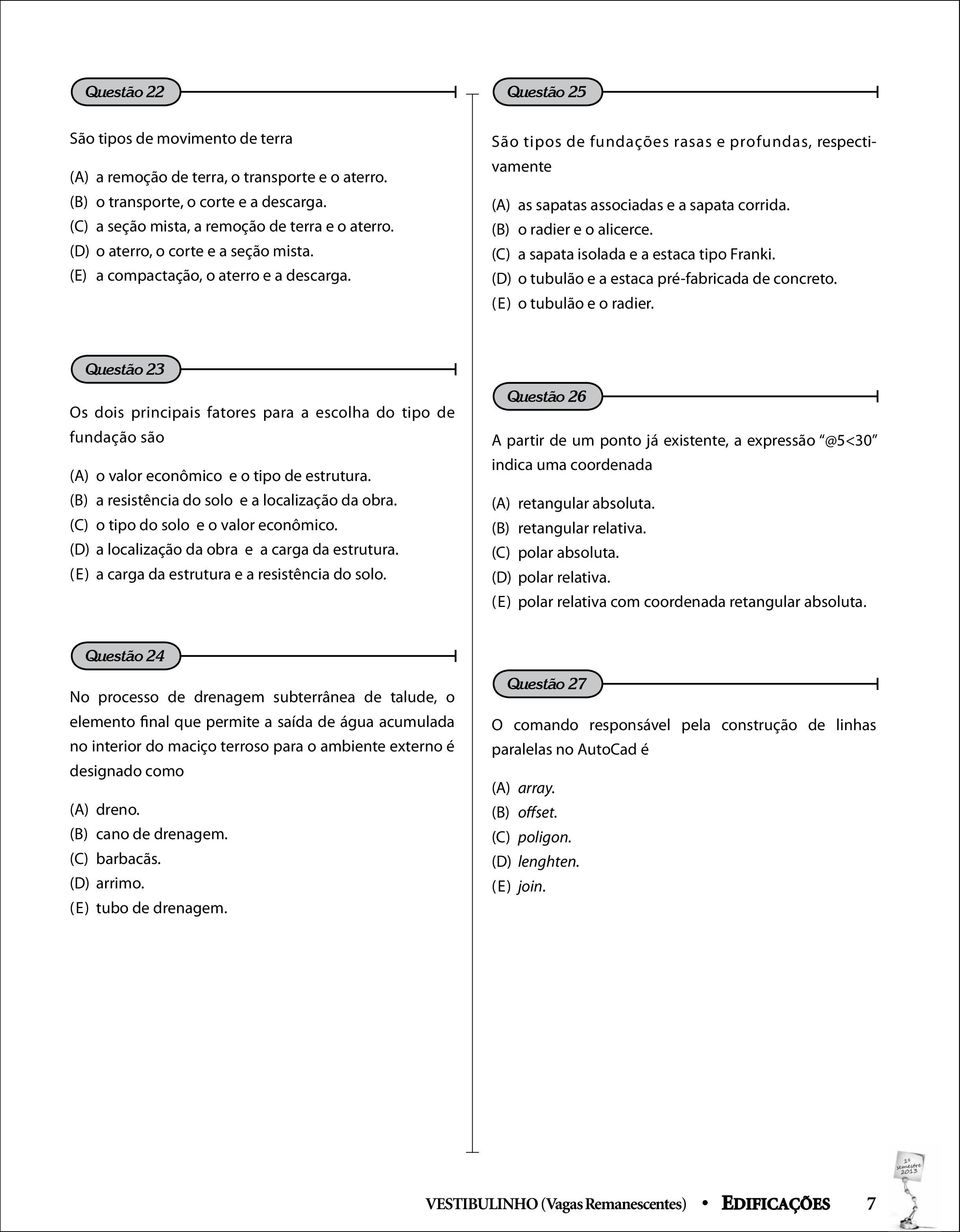 (B) o radier e o alicerce. (C) a sapata isolada e a estaca tipo Franki. (D) o tubulão e a estaca pré-fabricada de concreto. (E) o tubulão e o radier.