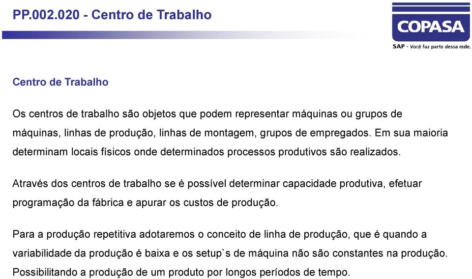 montagem, grupos de empregados. Em sua maioria determinam locais físicos onde determinados processos produtivos são realizados.