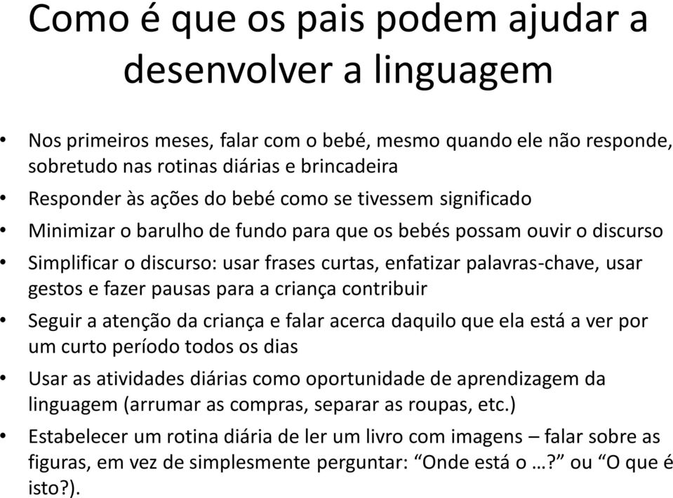 para a criança contribuir Seguir a atenção da criança e falar acerca daquilo que ela está a ver por um curto período todos os dias Usar as atividades diárias como oportunidade de aprendizagem da