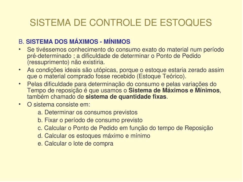 Pelas dificuldade para determinação do consumo e pelas variações do Tempo de reposição é que usamos o Sistema de Máximos e Mínimos, também chamado de sistema de quantidade fixas.