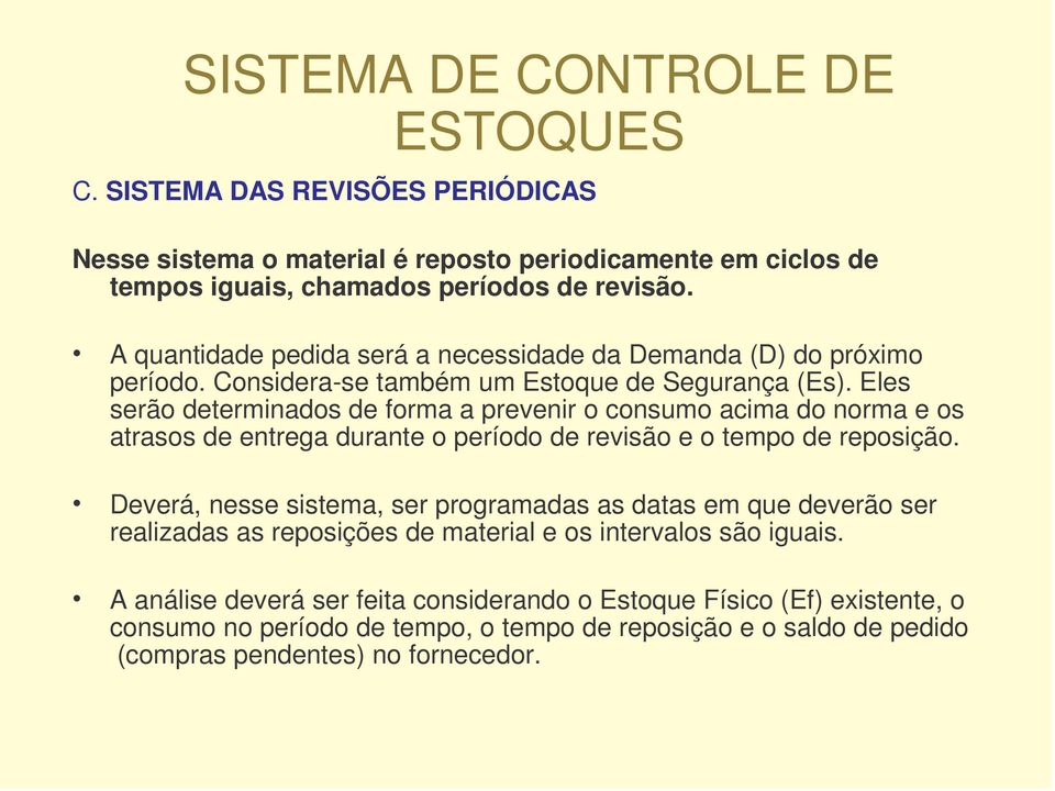 Eles serão determinados de forma a prevenir o consumo acima do norma e os atrasos de entrega durante o período de revisão e o tempo de reposição.