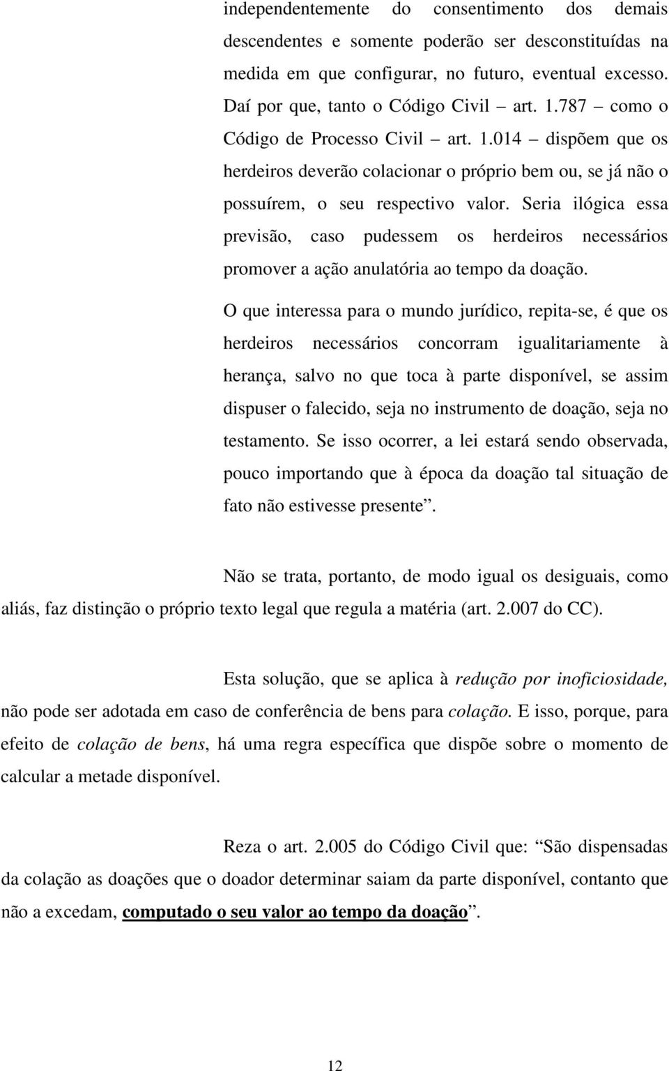 Seria ilógica essa previsão, caso pudessem os herdeiros necessários promover a ação anulatória ao tempo da doação.