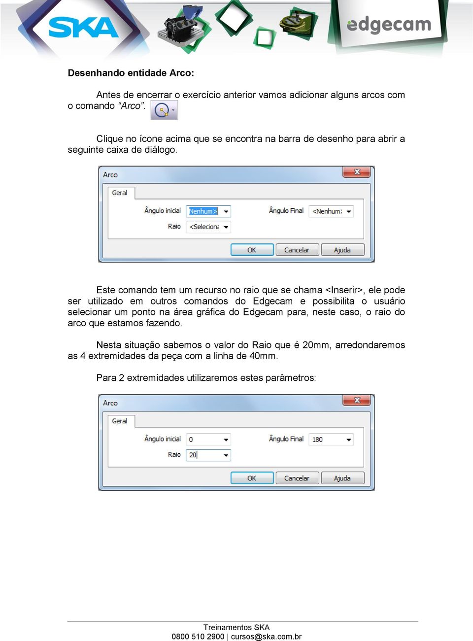 Este comando tem um recurso no raio que se chama <Inserir>, ele pode ser utilizado em outros comandos do Edgecam e possibilita o usuário selecionar um