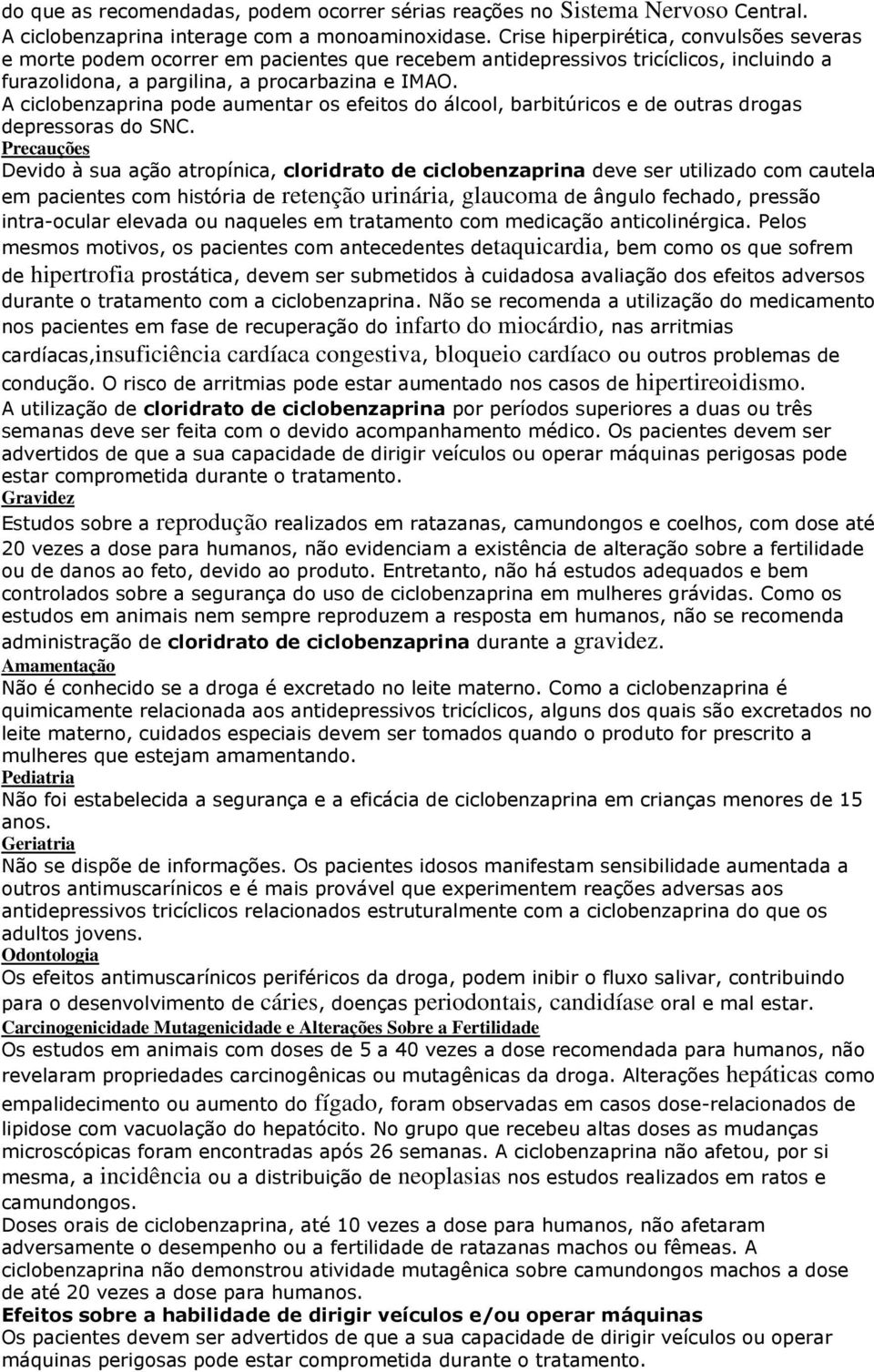 A ciclobenzaprina pode aumentar os efeitos do álcool, barbitúricos e de outras drogas depressoras do SNC.