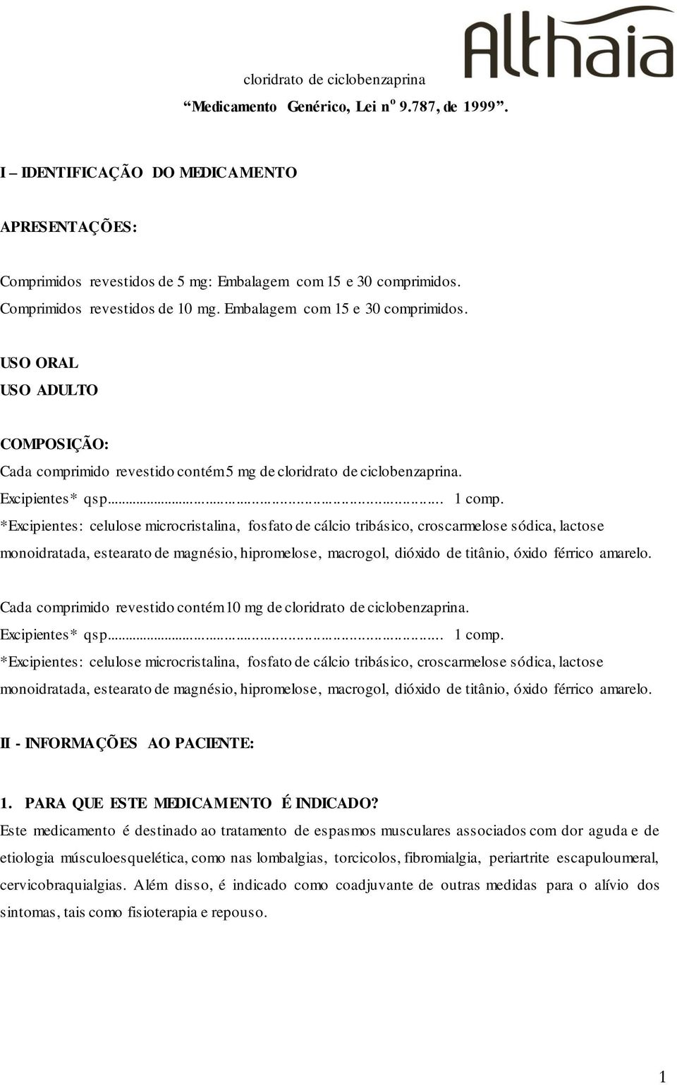 *Excipientes: celulose microcristalina, fosfato de cálcio tribásico, croscarmelose sódica, lactose monoidratada, estearato de magnésio, hipromelose, macrogol, dióxido de titânio, óxido férrico