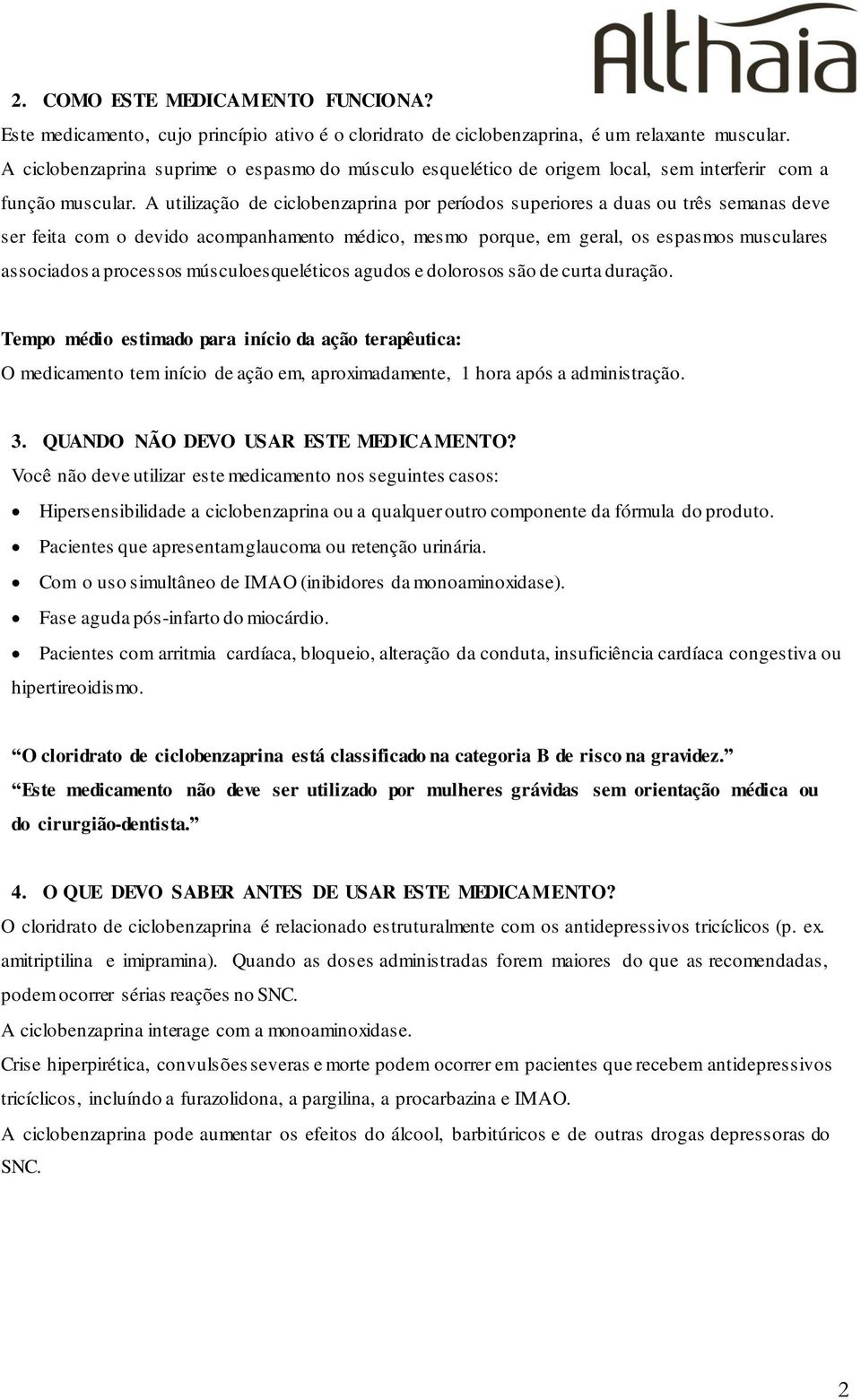 A utilização de ciclobenzaprina por períodos superiores a duas ou três semanas deve ser feita com o devido acompanhamento médico, mesmo porque, em geral, os espasmos musculares associados a processos