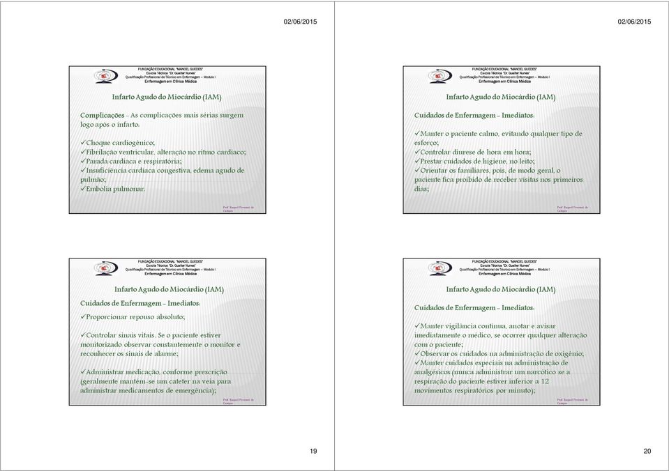 Cuidados de Enfermagem - Imediatos: Manter o paciente calmo, evitando qualquer tipo de esforço; Controlar diurese de hora em hora; Prestar cuidados de higiene, no leito; Orientar os familiares, pois,