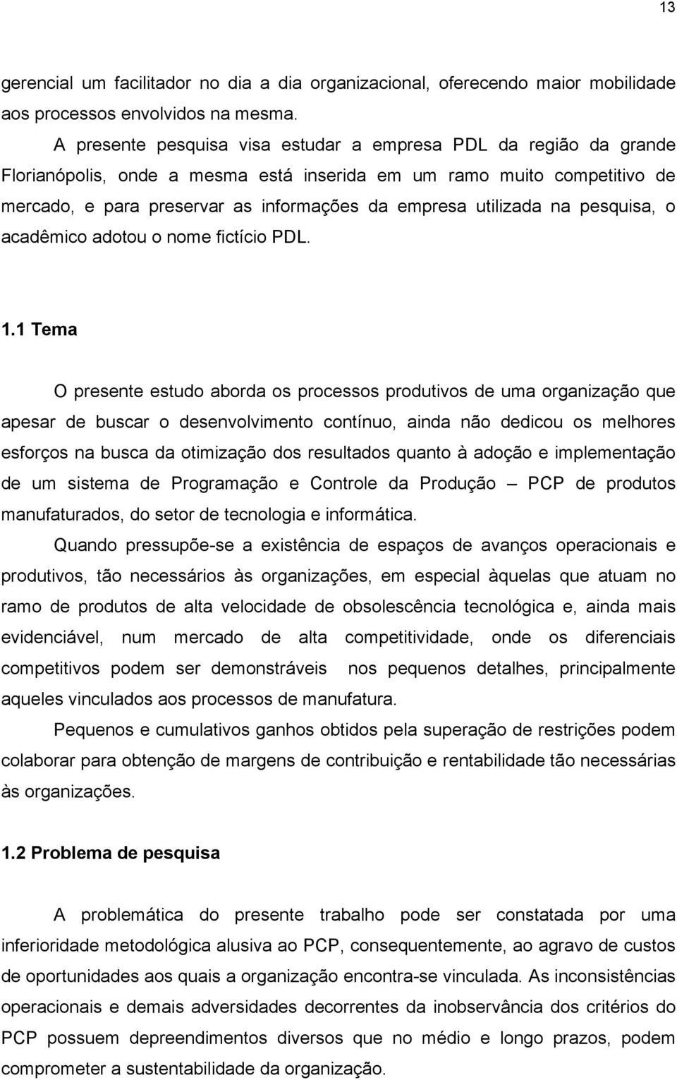 utilizada na pesquisa, o acadêmico adotou o nome fictício PDL. 1.