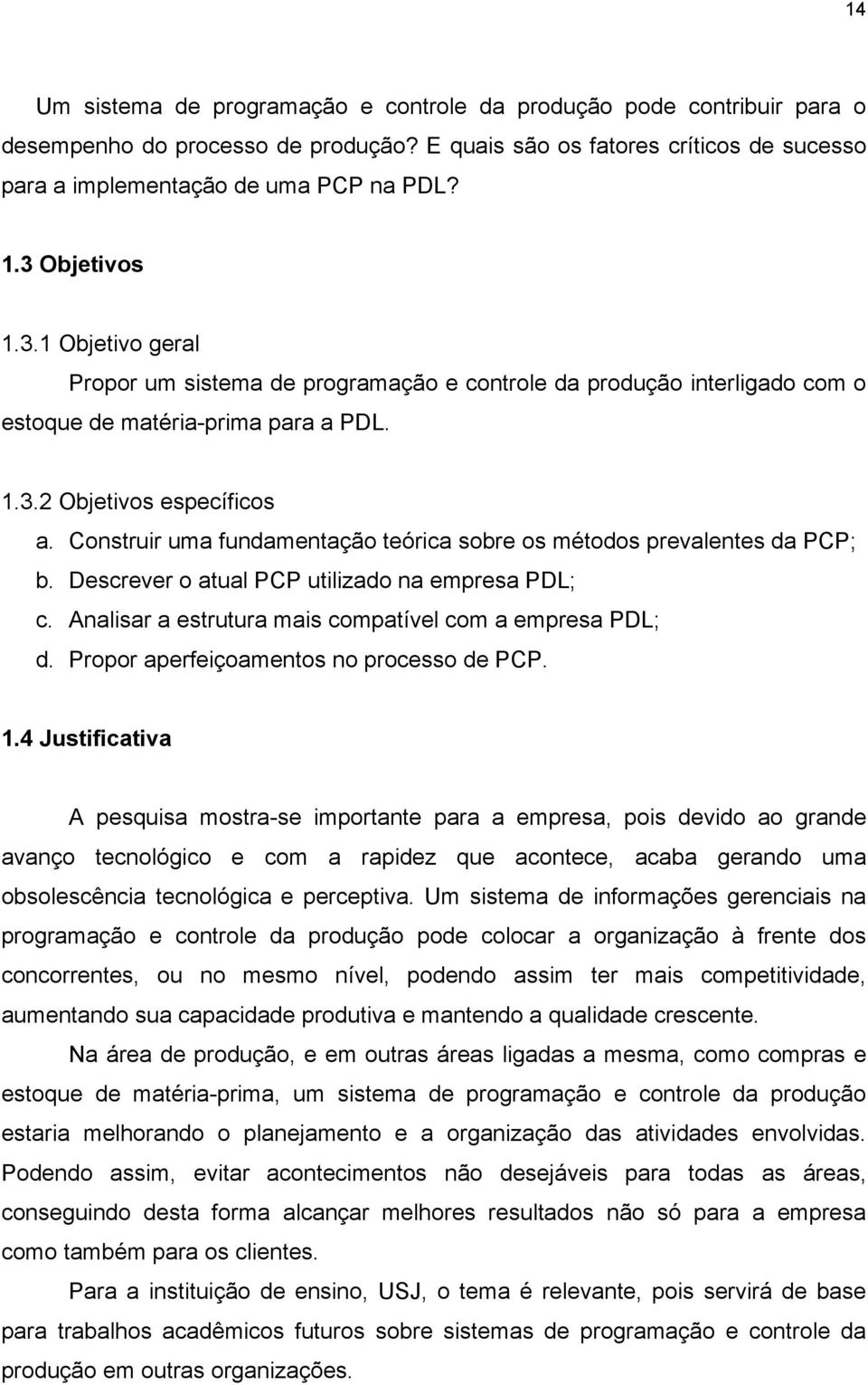 Construir uma fundamentação teórica sobre os métodos prevalentes da PCP; b. Descrever o atual PCP utilizado na empresa PDL; c. Analisar a estrutura mais compatível com a empresa PDL; d.