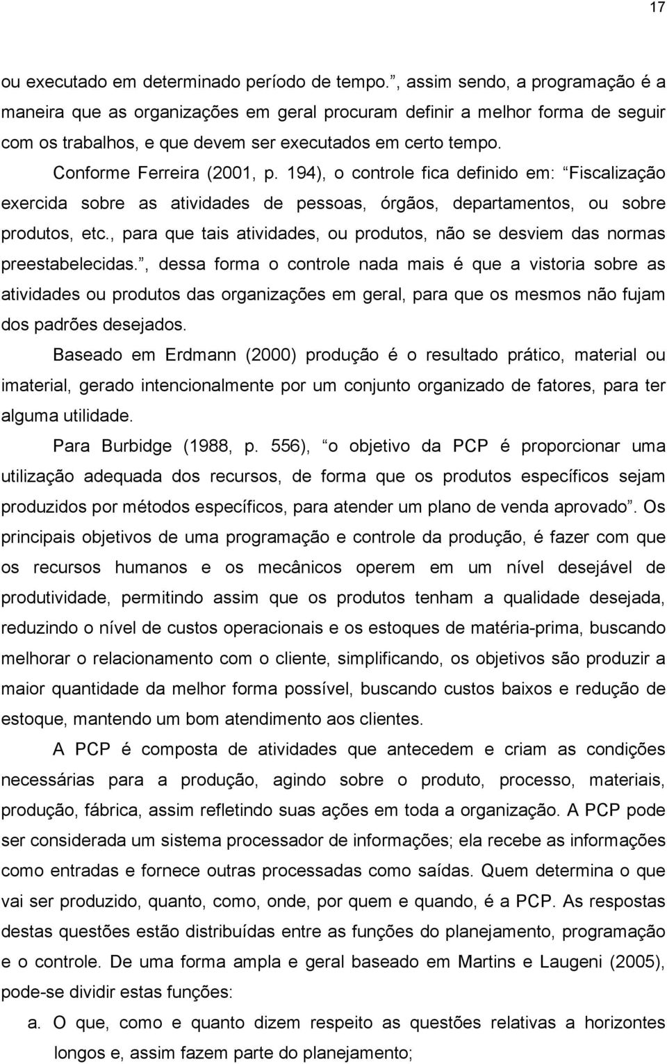 194), o controle fica definido em: Fiscalização exercida sobre as atividades de pessoas, órgãos, departamentos, ou sobre produtos, etc.