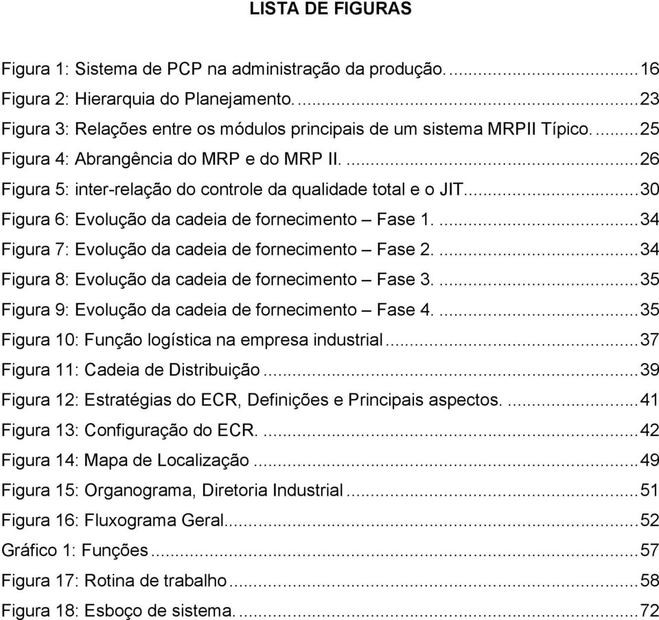 ...34 Figura 7: Evolução da cadeia de fornecimento Fase 2....34 Figura 8: Evolução da cadeia de fornecimento Fase 3....35 Figura 9: Evolução da cadeia de fornecimento Fase 4.