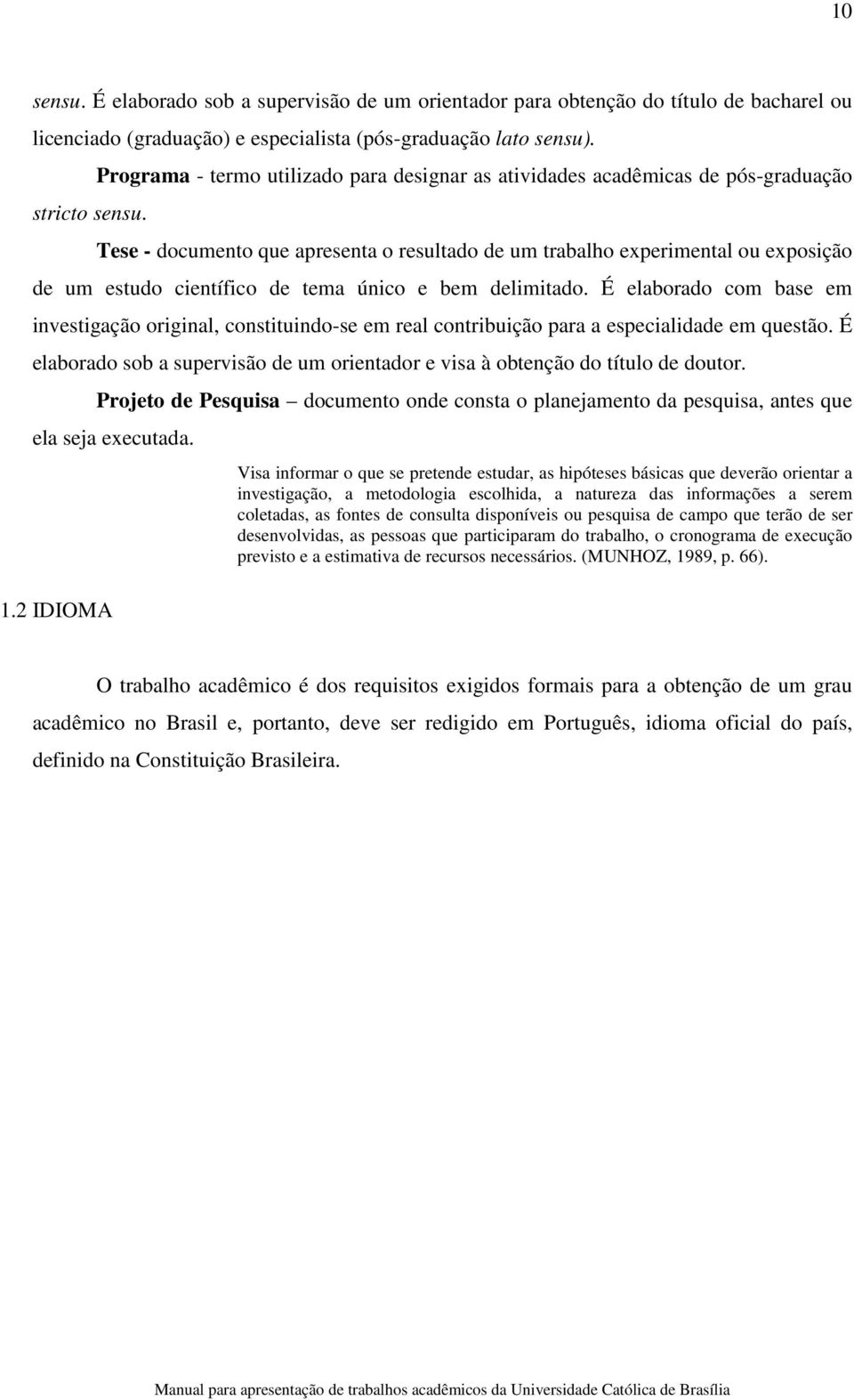 único e bem delimitado. É elaborado com base em investigação original, constituindo-se em real contribuição para a especialidade em questão.