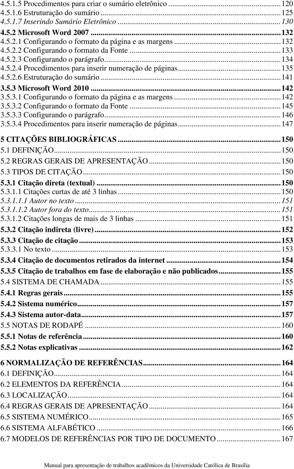 .. 142 3.5.3.1 Configurando o formato da página e as margens... 142 3.5.3.2 Configurando o formato da Fonte... 145 3.5.3.3 Configurando o parágrafo... 146 3.5.3.4 Procedimentos para inserir numeração de páginas.