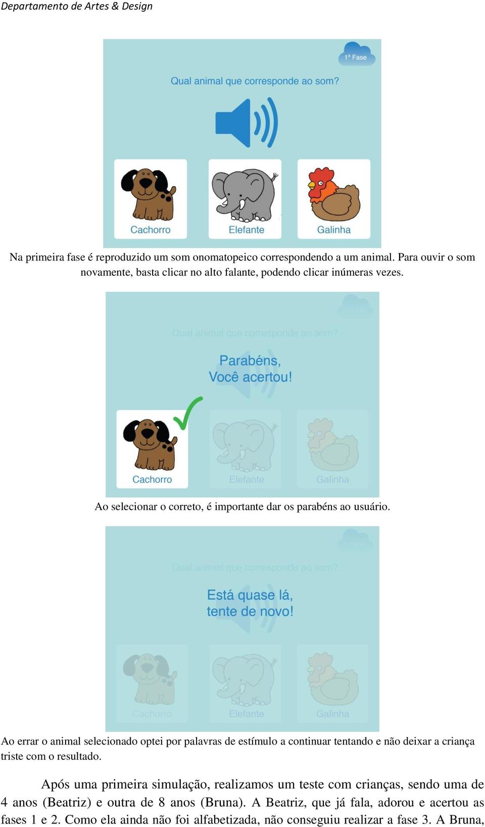 Ao errar o animal selecionado optei por palavras de estímulo a continuar tentando e não deixar a criança triste com o resultado.