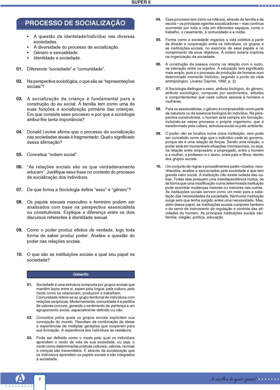 A família tem como uma de suas funções a socialização primária das crianças. Em que consiste esse processo e por que a sociologia atribui-lhe tanta importância? 04.