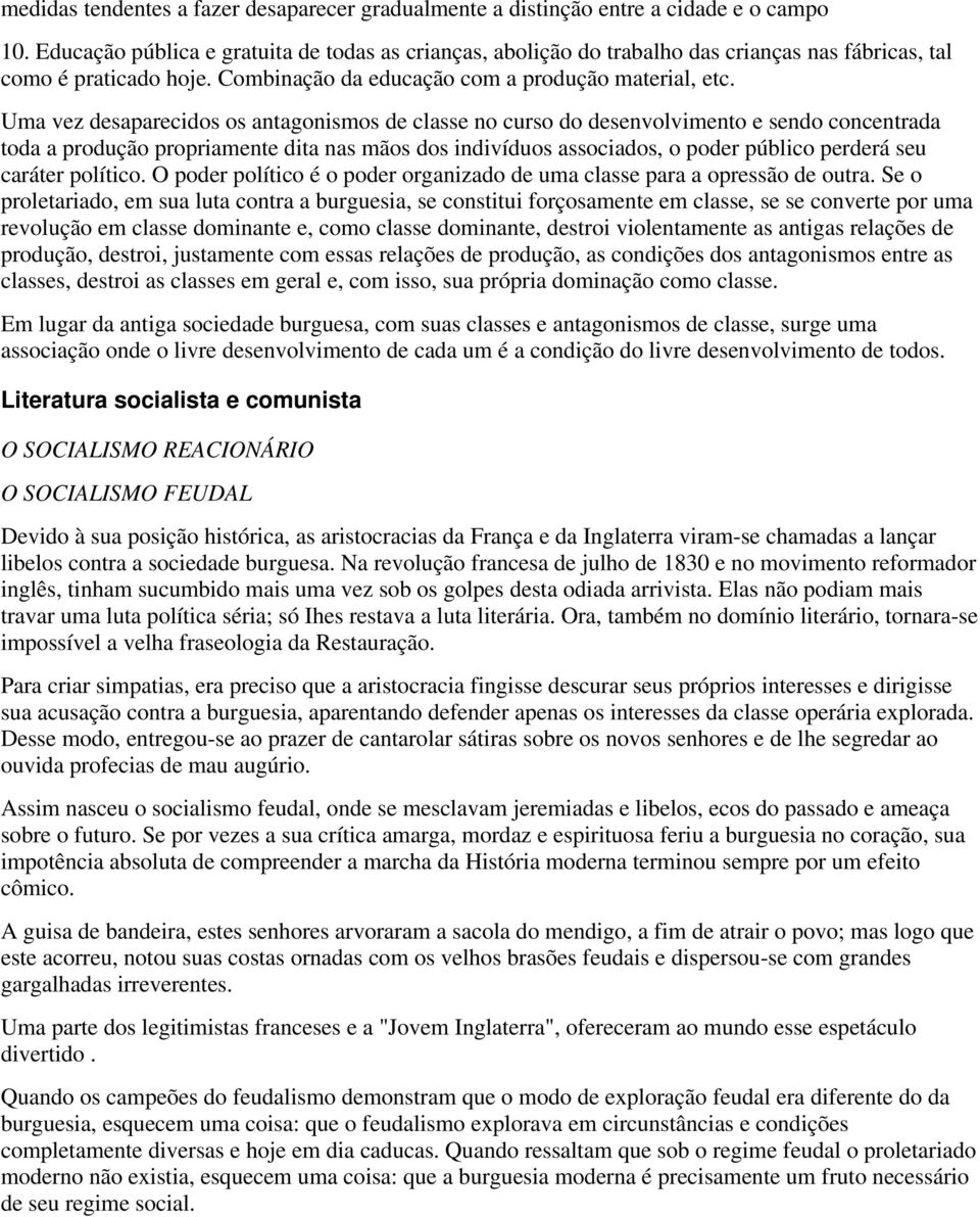 Uma vez desaparecidos os antagonismos de classe no curso do desenvolvimento e sendo concentrada toda a produção propriamente dita nas mãos dos indivíduos associados, o poder público perderá seu