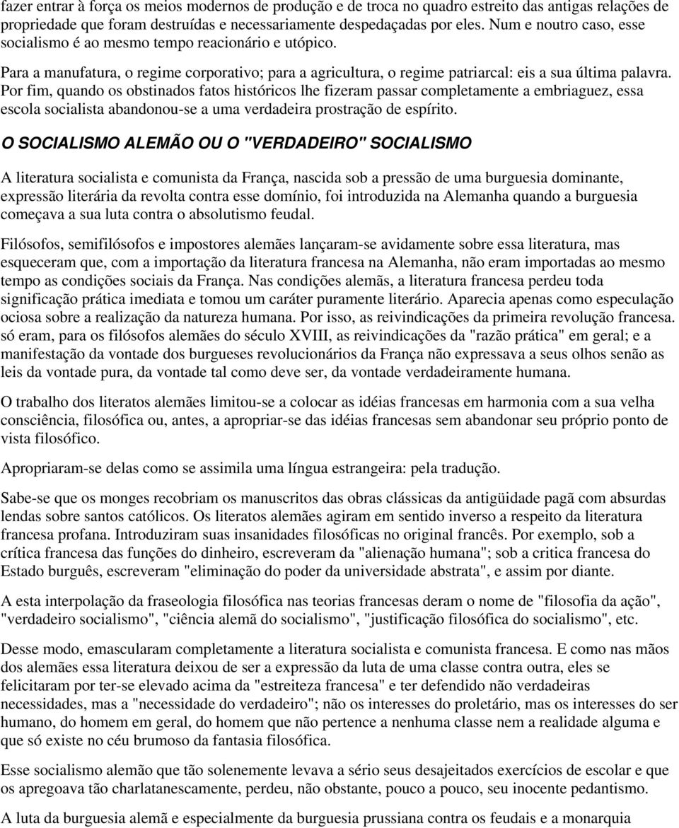 Por fim, quando os obstinados fatos históricos lhe fizeram passar completamente a embriaguez, essa escola socialista abandonou-se a uma verdadeira prostração de espírito.