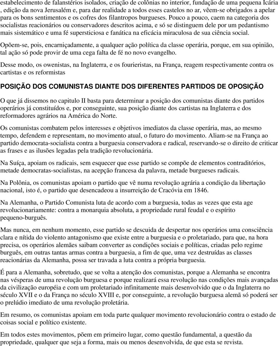 Pouco a pouco, caem na categoria dos socialistas reacionários ou conservadores descritos acima, e só se distinguem dele por um pedantismo mais sistemático e uma fé supersticiosa e fanática na