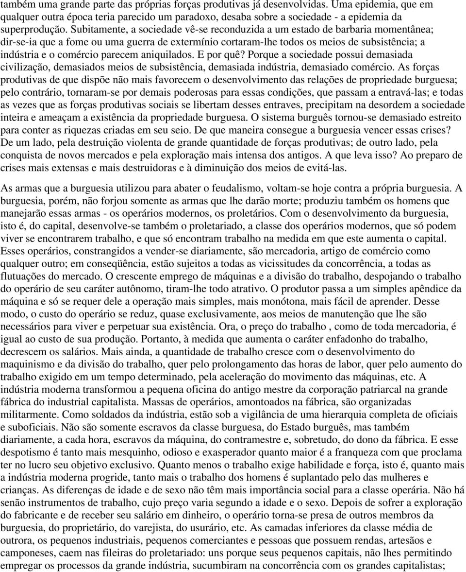 parecem aniquilados. E por quê? Porque a sociedade possui demasiada civilização, demasiados meios de subsistência, demasiada indústria, demasiado comércio.