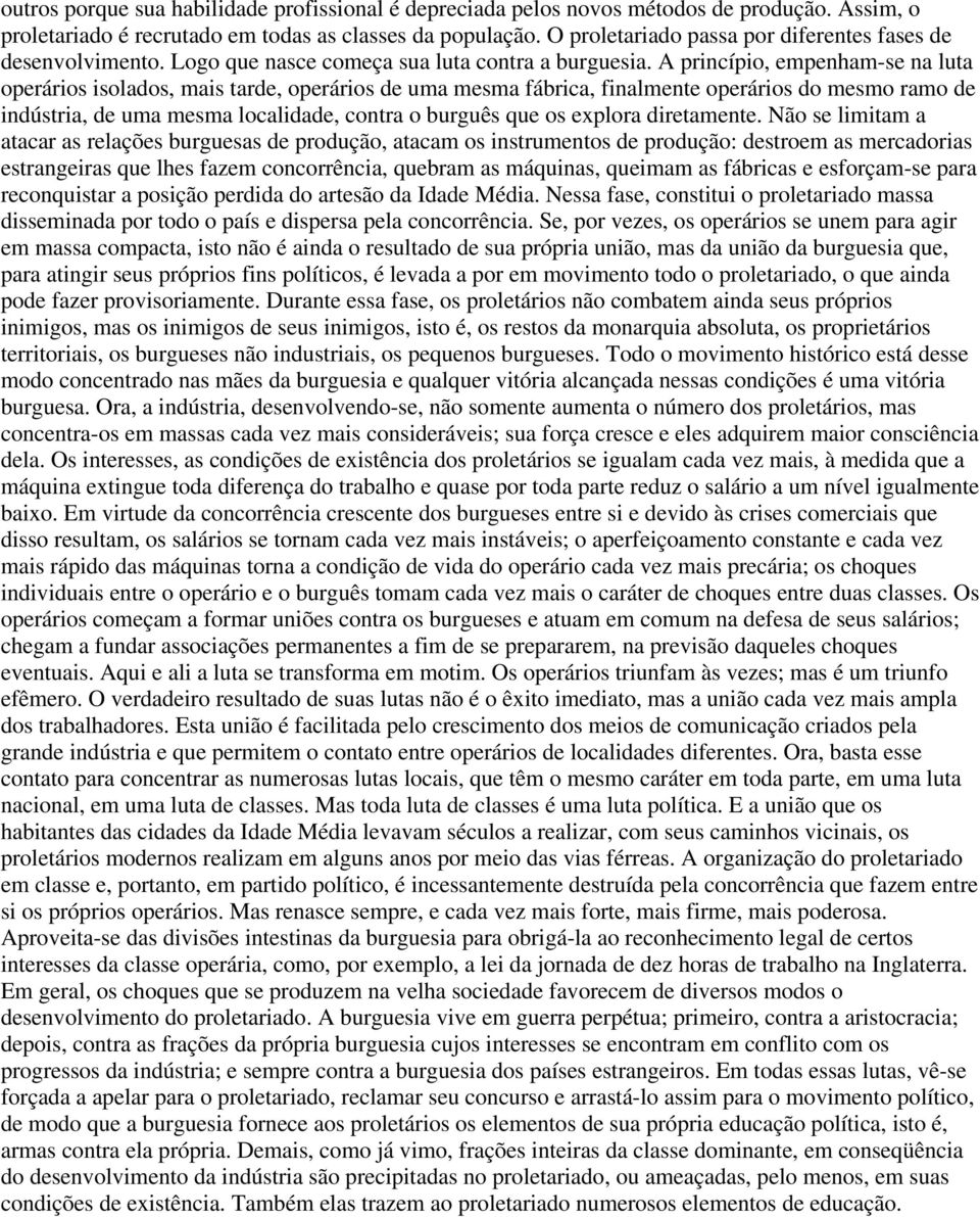 A princípio, empenham-se na luta operários isolados, mais tarde, operários de uma mesma fábrica, finalmente operários do mesmo ramo de indústria, de uma mesma localidade, contra o burguês que os