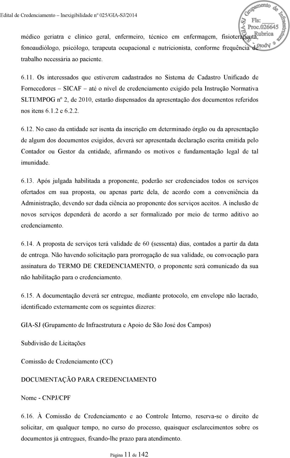 Os interessados que estiverem cadastrados no Sistema de Cadastro Unificado de Fornecedores SICAF até o nível de credenciamento exigido pela Instrução Normativa SLTI/MPOG nº 2, de 2010, estarão