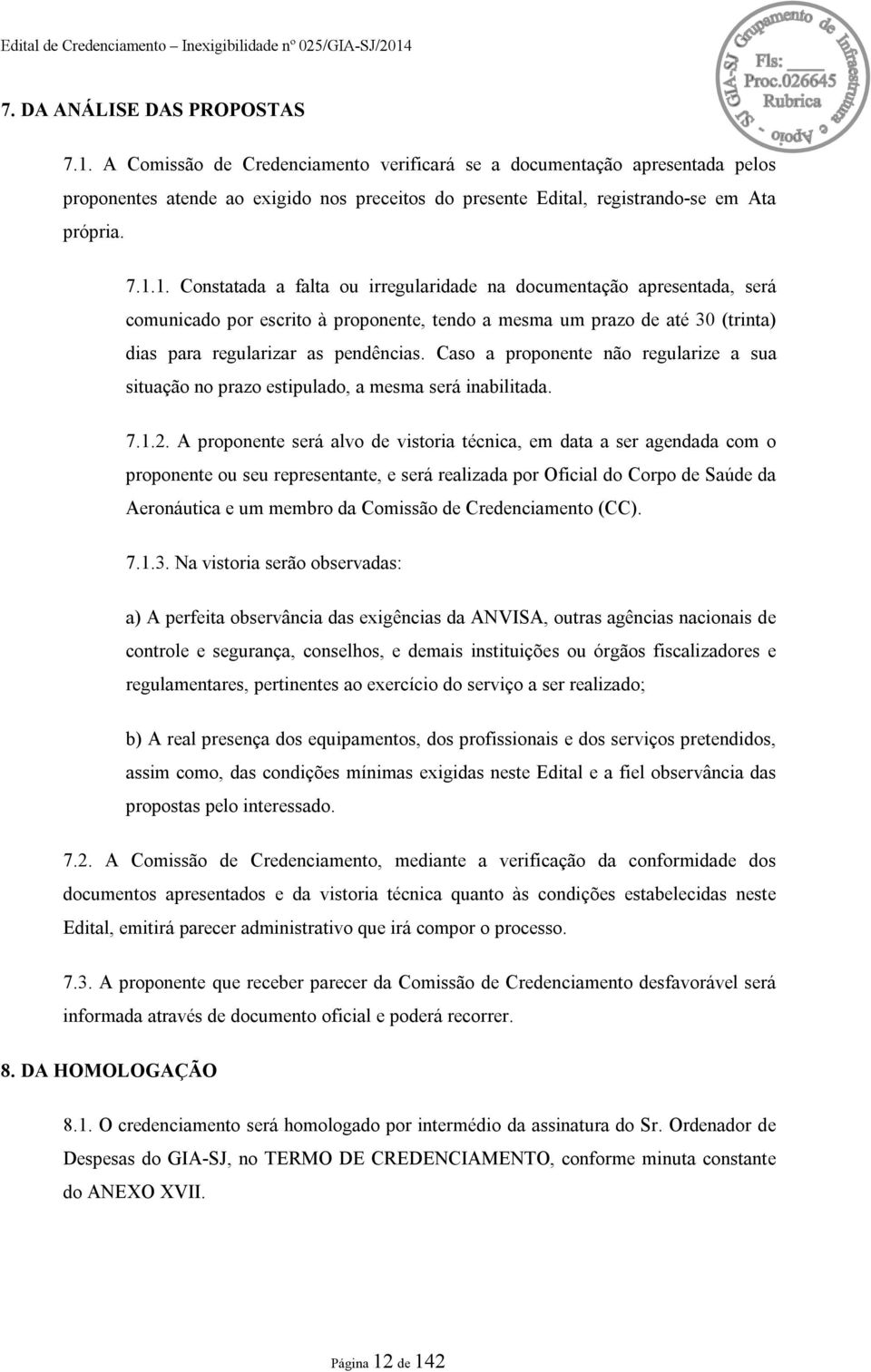 1. Constatada a falta ou irregularidade na documentação apresentada, será comunicado por escrito à proponente, tendo a mesma um prazo de até 30 (trinta) dias para regularizar as pendências.