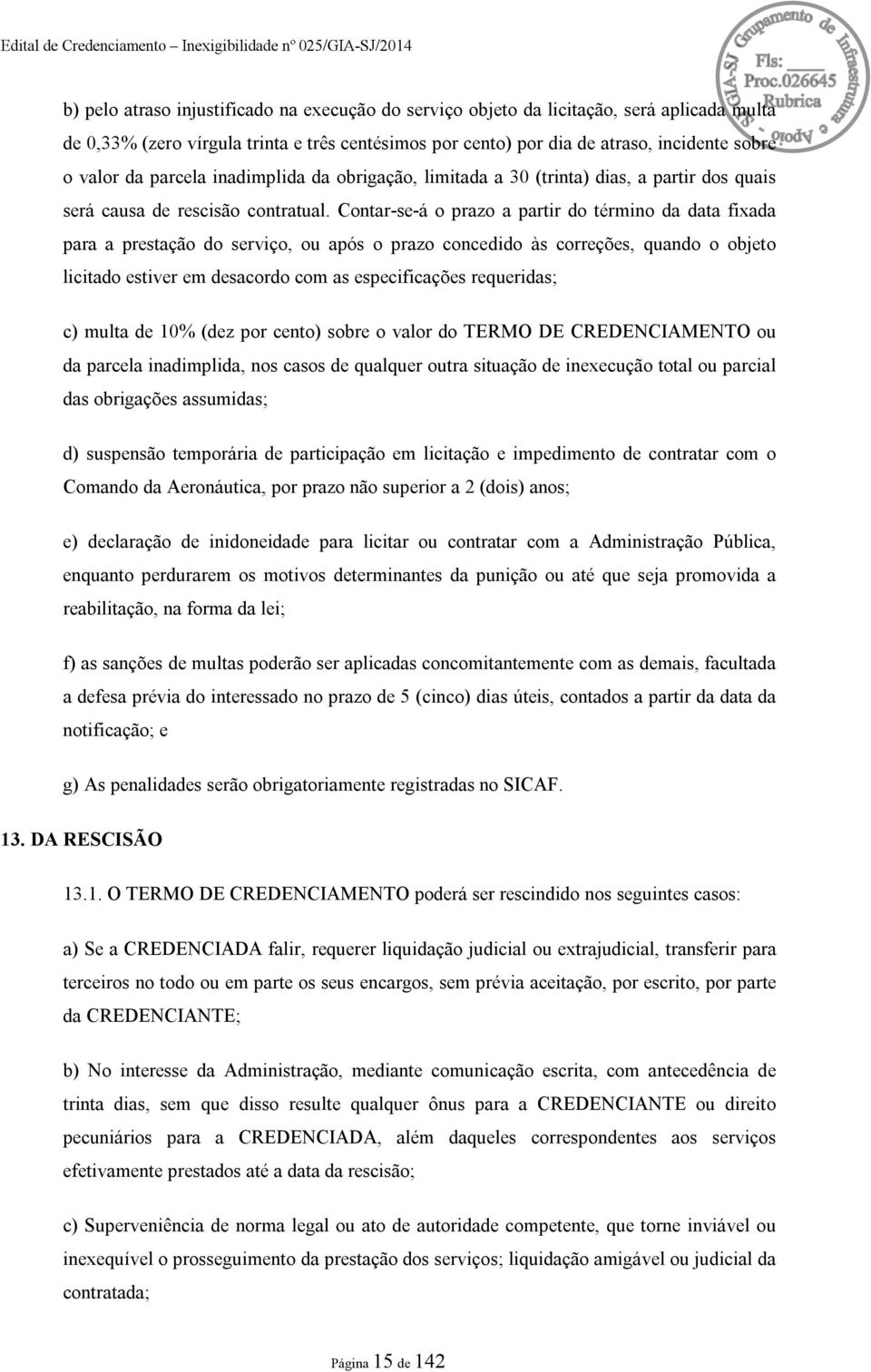 Contar-se-á o prazo a partir do término da data fixada para a prestação do serviço, ou após o prazo concedido às correções, quando o objeto licitado estiver em desacordo com as especificações