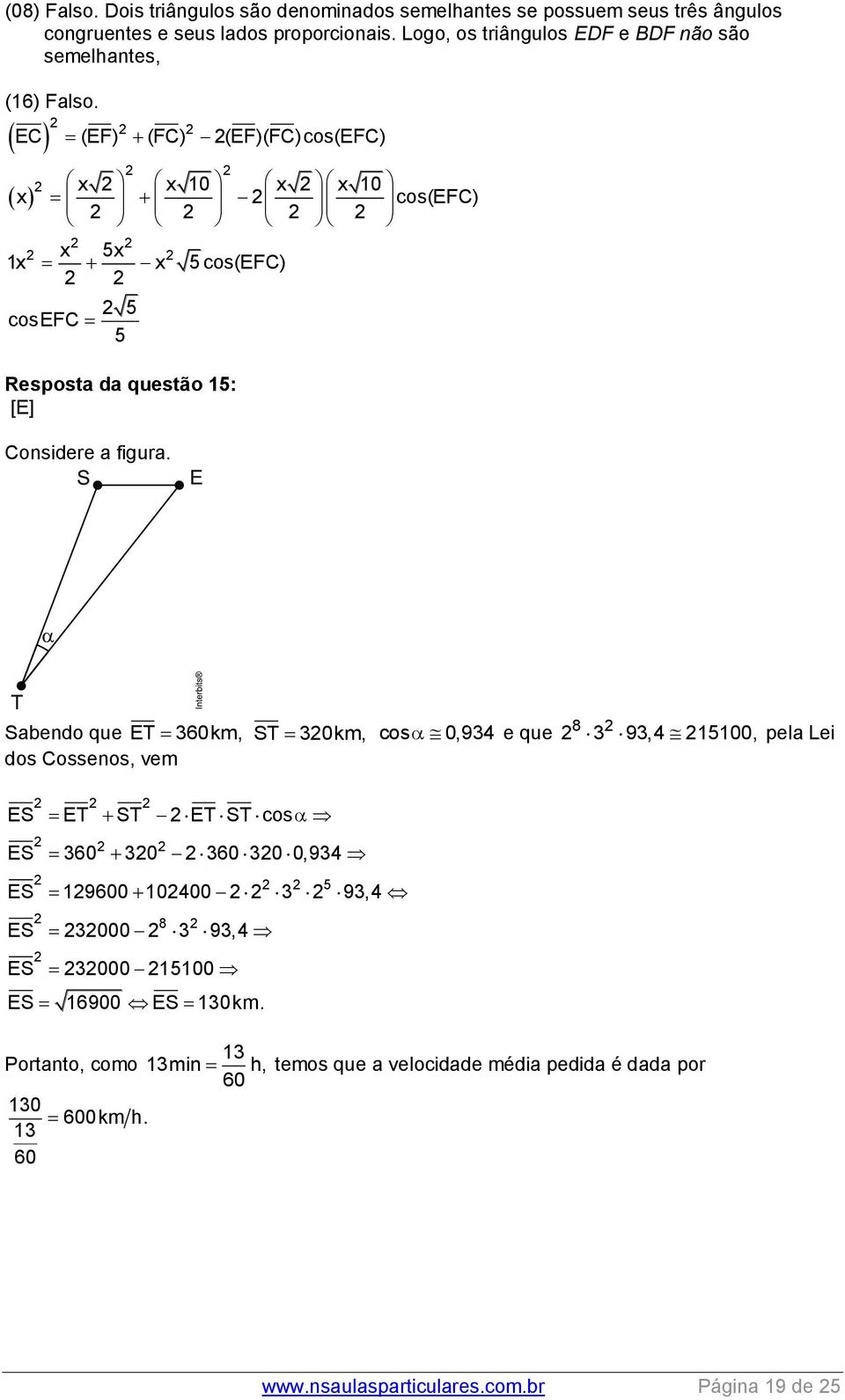 EC (EF) (FC) (EF)(FC)cos(EFC) x x 10 x x 10 x cos(efc) x 5x 1x x 5 cos(efc) 5 cosefc 5 Resposta da questão 15: [E] Considere a figura.