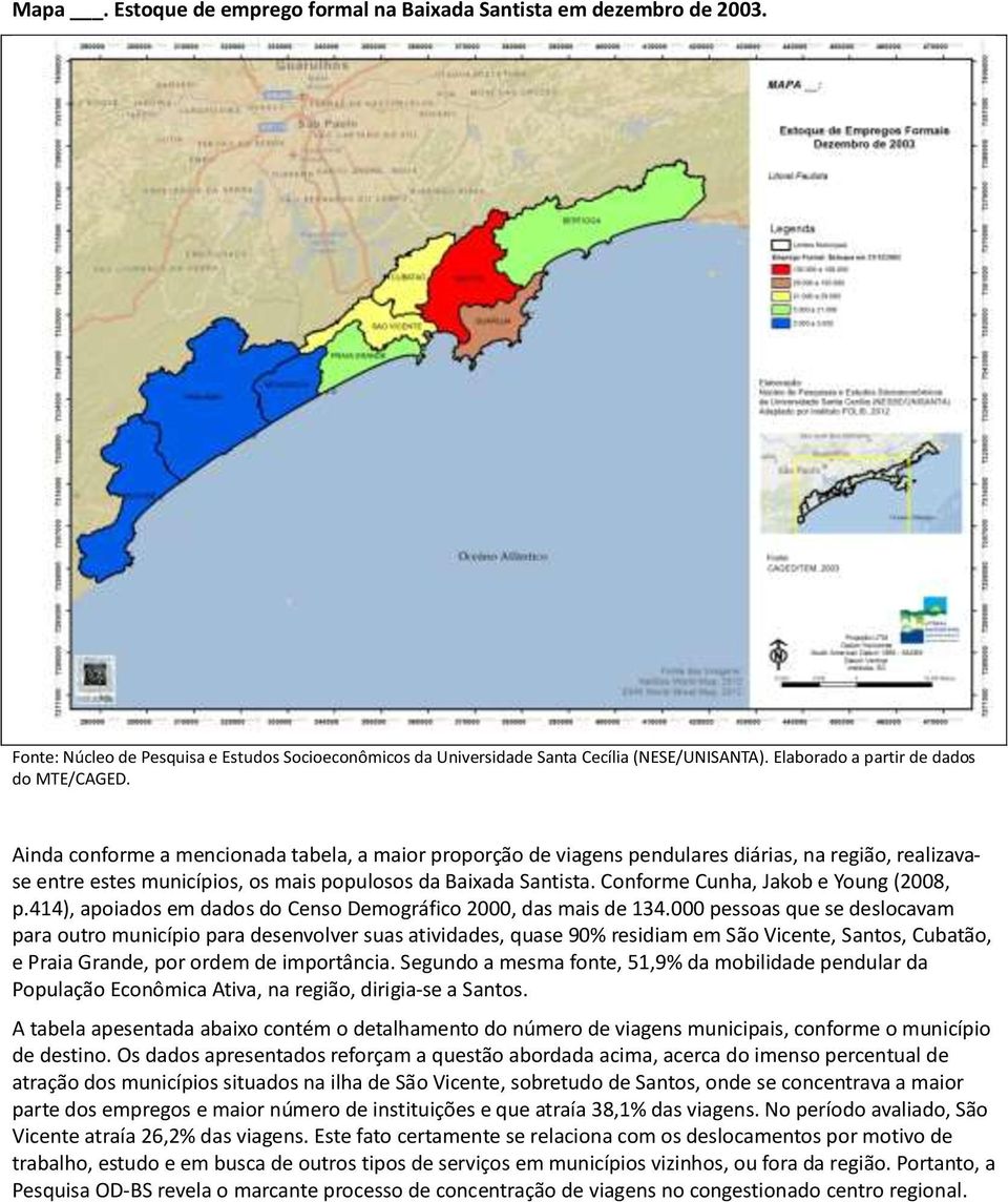 Ainda conforme a mencionada tabela, a maior proporção de viagens pendulares diárias, na região, realizavase entre estes municípios, os mais populosos da Baixada Santista.