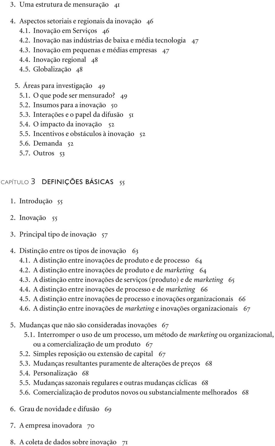 5. Incentivos e obstáculos à inovação 52 5.6. Demanda 52 5.7. Outros 53 CAPÍTULO 3 DEFINIÇÕES BÁSICAS 55 1. Introdução 55 2. Inovação 55 3. Principal tipo de inovação 57 4.