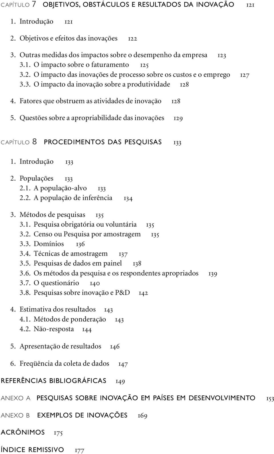 Questões sobre a apropriabilidade das inovações 129 CAPÍTULO 8 PROCEDIMENTOS DAS PESQUISAS 133 1. Introdução 133 2. Populações 133 2.1. A população-alvo 133 2.2. A população de inferência 134 3.