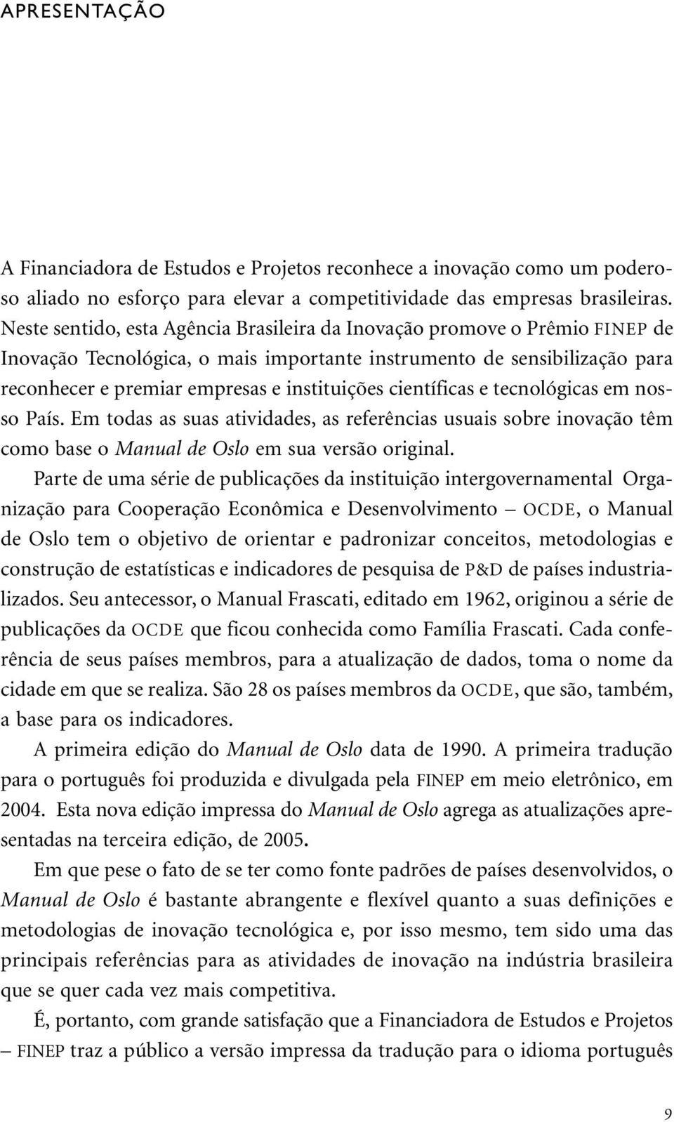 científicas e tecnológicas em nosso País. Em todas as suas atividades, as referências usuais sobre inovação têm como base o Manual de Oslo em sua versão original.