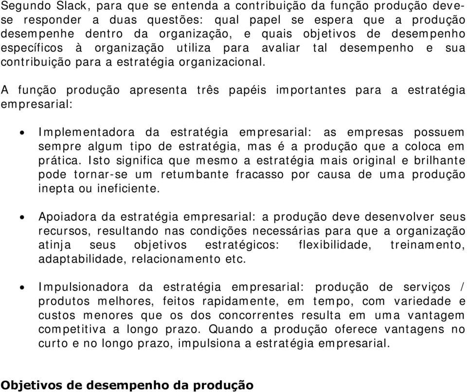 A função produção apresenta três papéis importantes para a estratégia empresarial: Implementadora da estratégia empresarial: as empresas possuem sempre algum tipo de estratégia, mas é a produção que