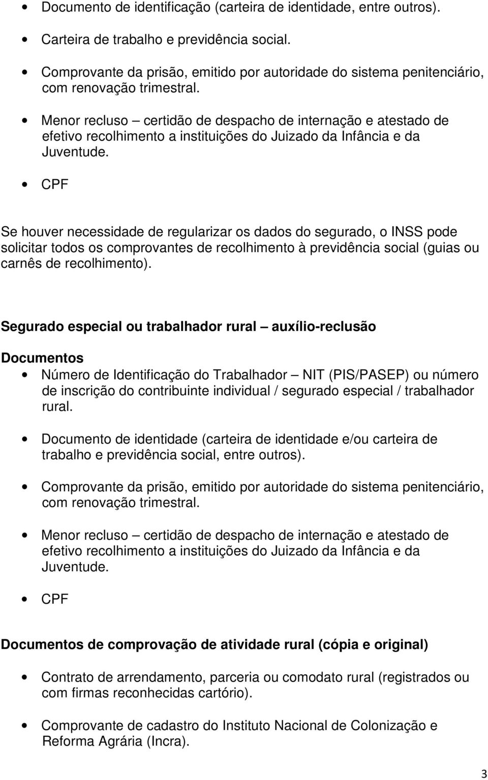 Segurado especial ou trabalhador rural auxílio-reclusão Número de Identificação do Trabalhador NIT (PIS/PASEP) ou número de inscrição do contribuinte individual / segurado especial / trabalhador