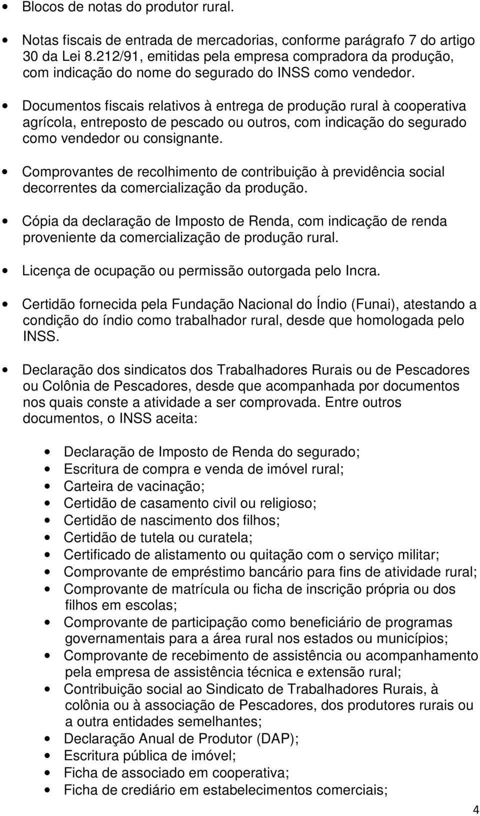 fiscais relativos à entrega de produção rural à cooperativa agrícola, entreposto de pescado ou outros, com indicação do segurado como vendedor ou consignante.